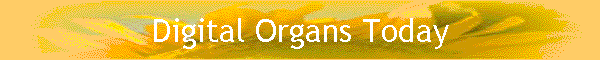 Digital Organs Today